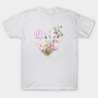 Floral Heart with Text: Give Love a Chance T-Shirt